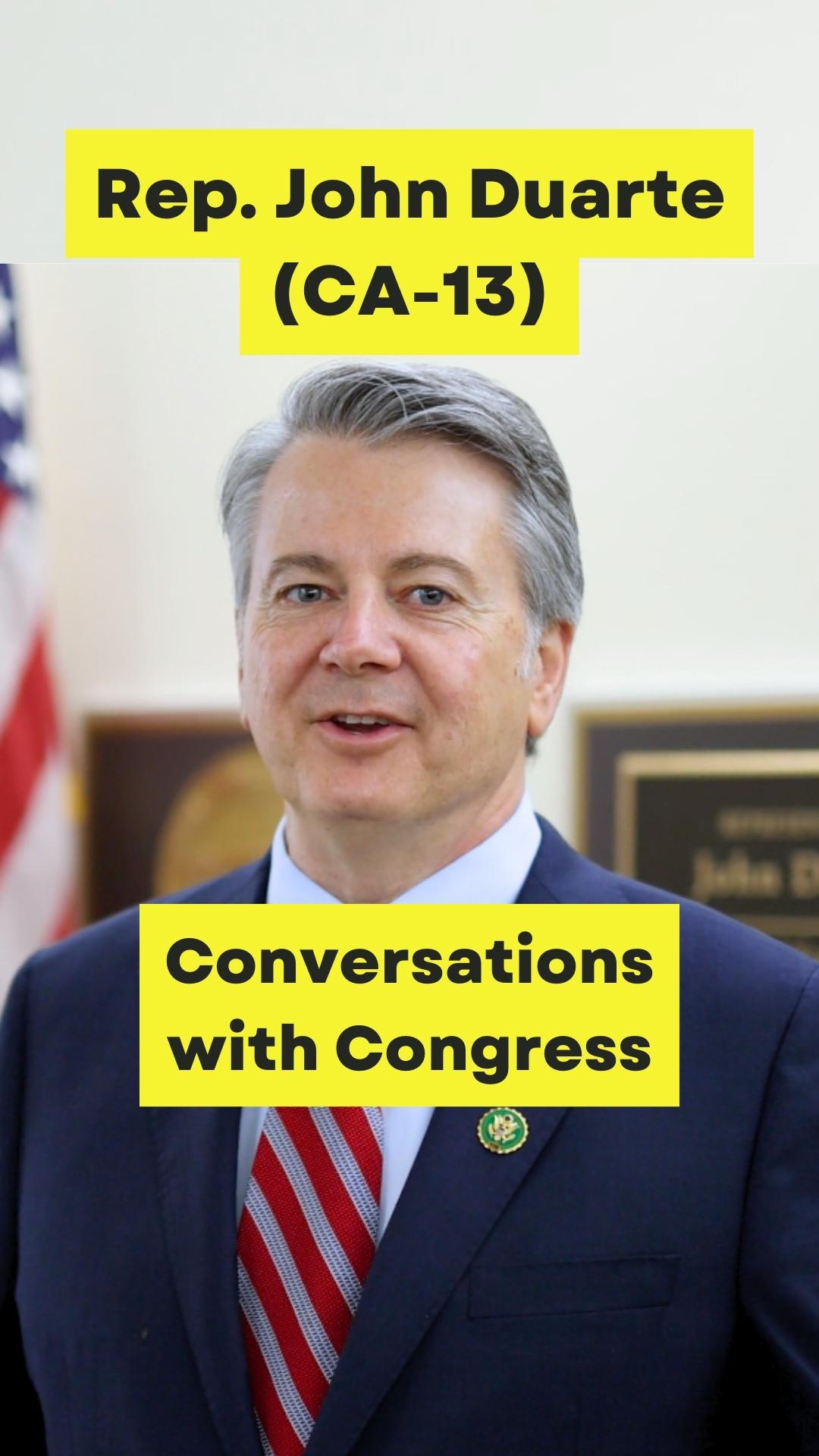 Conversations with Congress John Duarte (CA13) Full Interview